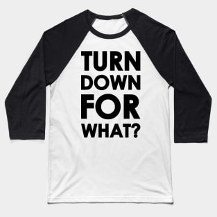Turn Down for What? Baseball T-Shirt